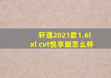 轩逸2021款1.6l xl cvt悦享版怎么样